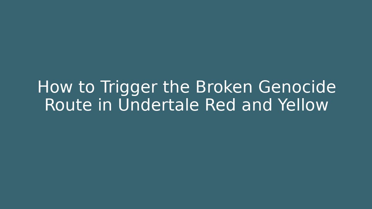 How to Trigger the Broken Genocide Route in Undertale Red and Yellow