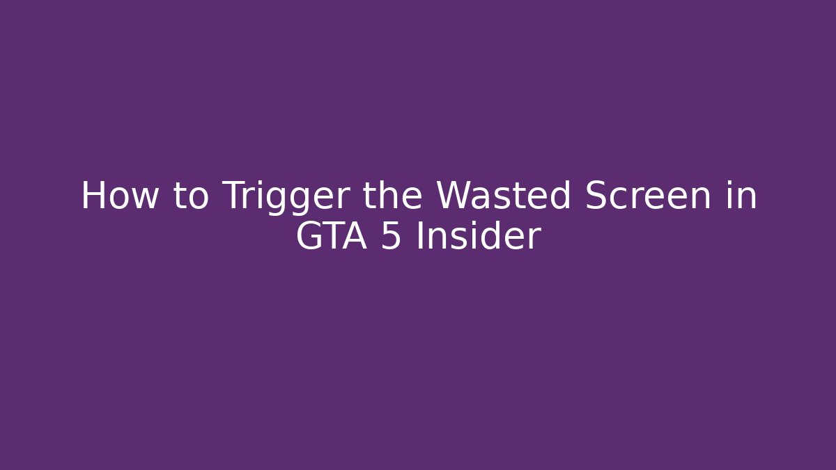 How to Trigger the Wasted Screen in GTA 5 Insider