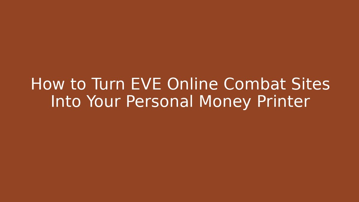 How to Turn EVE Online Combat Sites Into Your Personal Money Printer