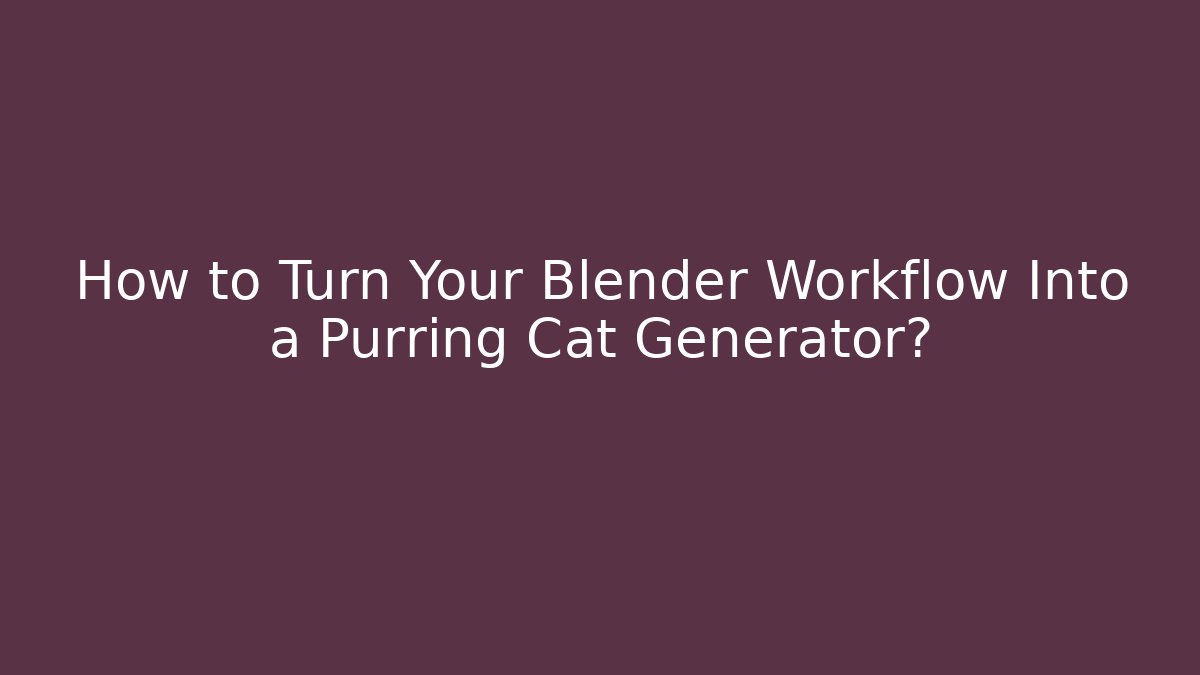 How to Turn Your Blender Workflow Into a Purring Cat Generator? - Create More Assets