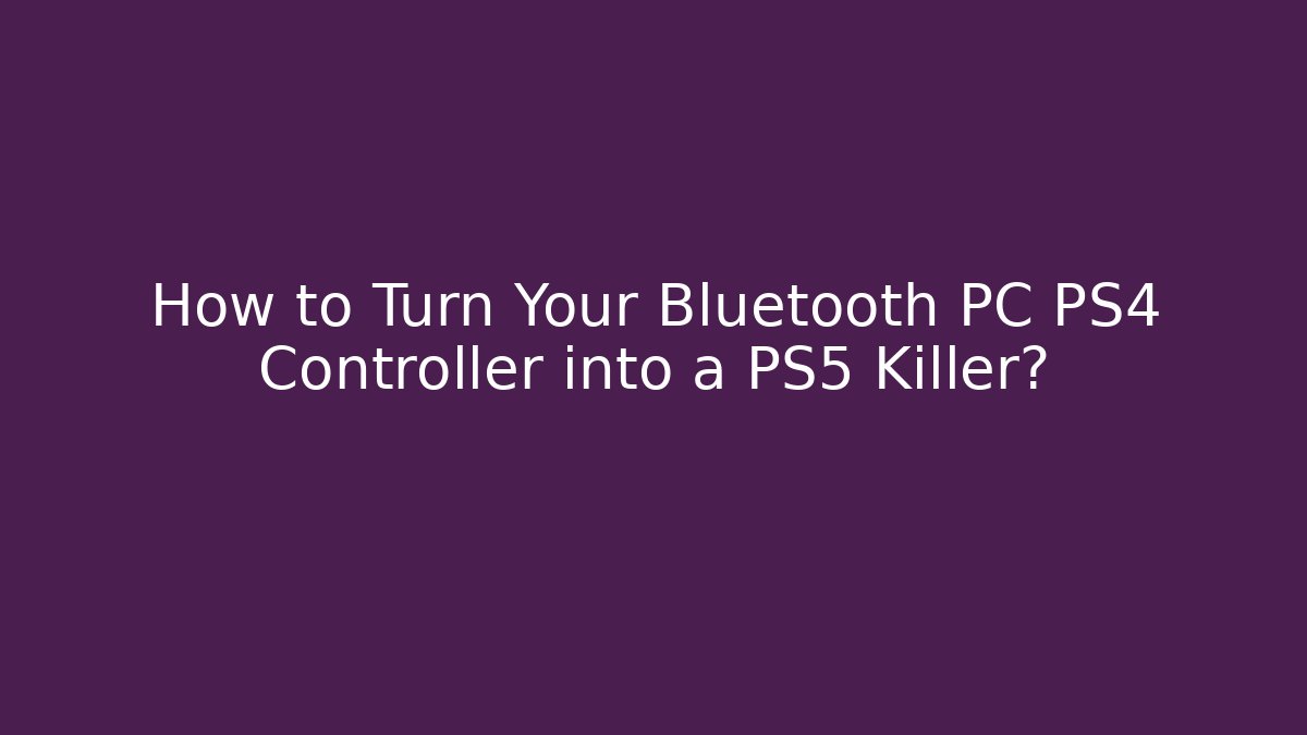 How to Turn Your Bluetooth PC PS4 Controller into a PS5 Killer?