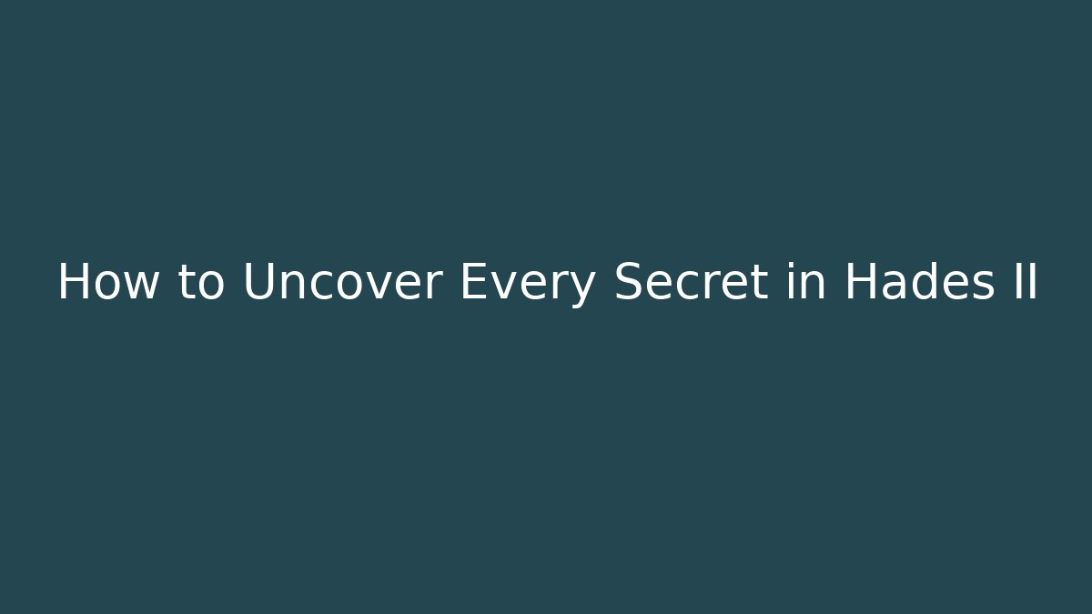 How to Uncover Every Secret in Hades II