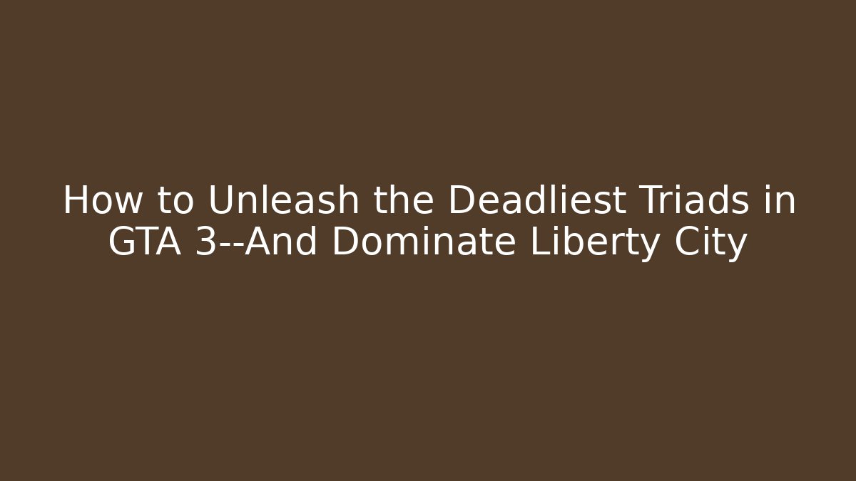 How to Unleash the Deadliest Triads in GTA 3—And Dominate Liberty City