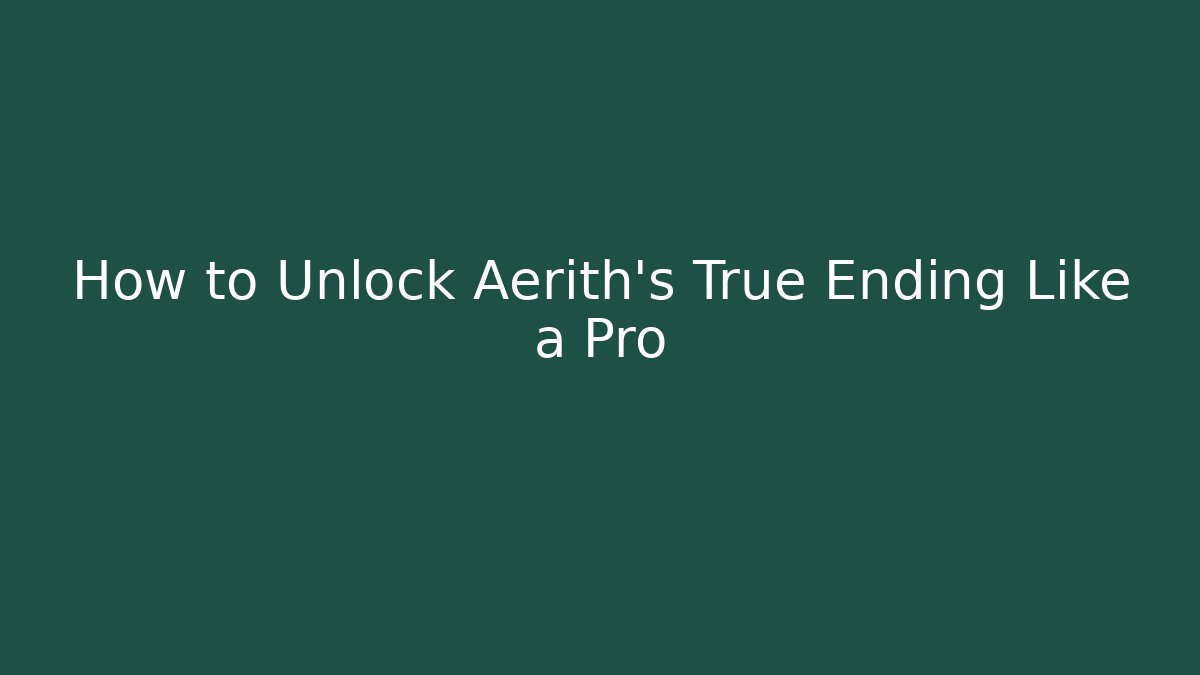 How to Unlock Aerith’s True Ending Like a Pro - Create More Assets