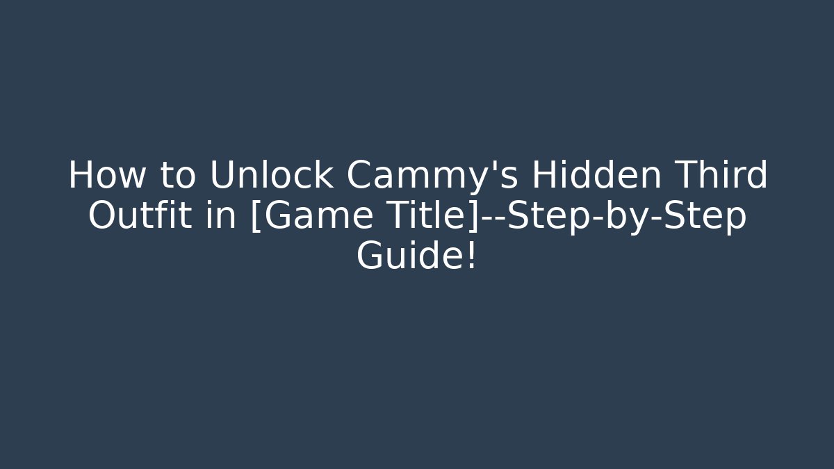 How to Unlock Cammy's Hidden Third Outfit in [Game Title]—Step-by-Step Guide!