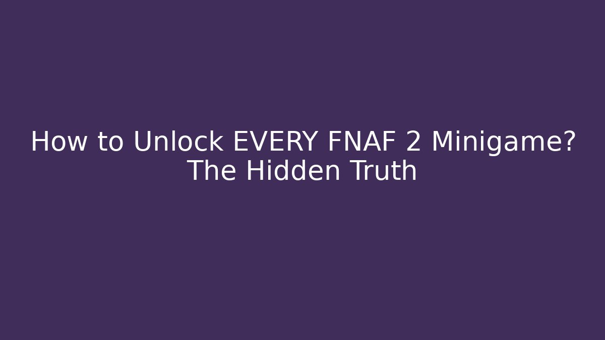 How to Unlock EVERY FNAF 2 Minigame? The Hidden Truth