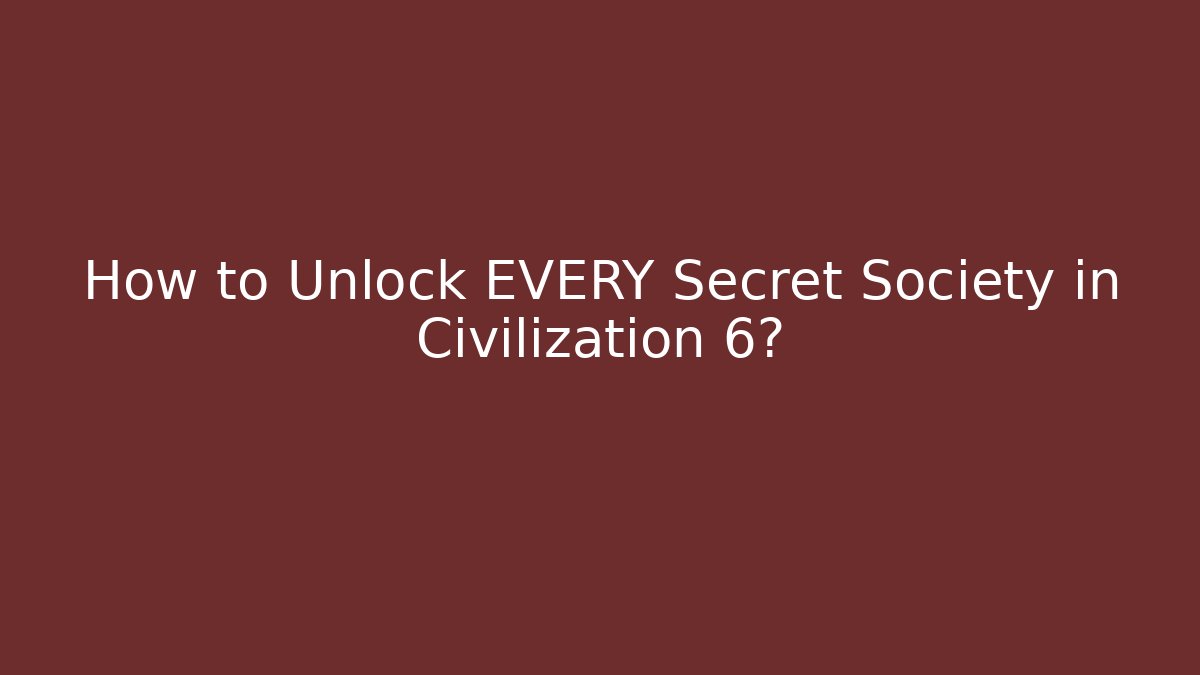 How to Unlock EVERY Secret Society in Civilization 6?