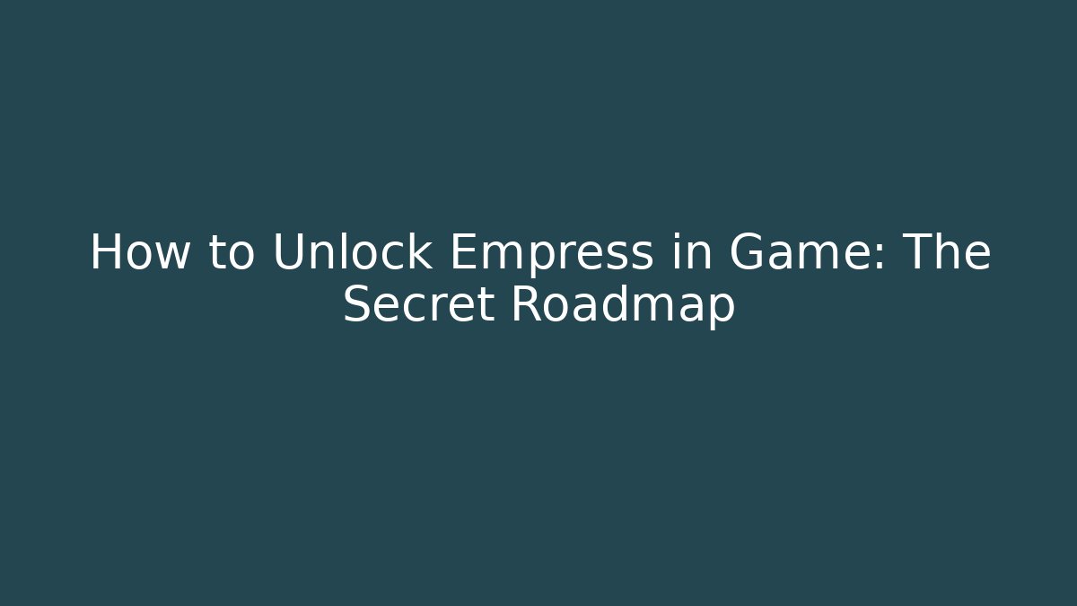 How to Unlock Empress in Game: The Secret Roadmap