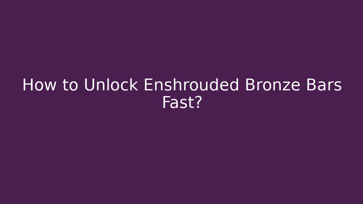 How to Unlock Enshrouded Bronze Bars Fast?