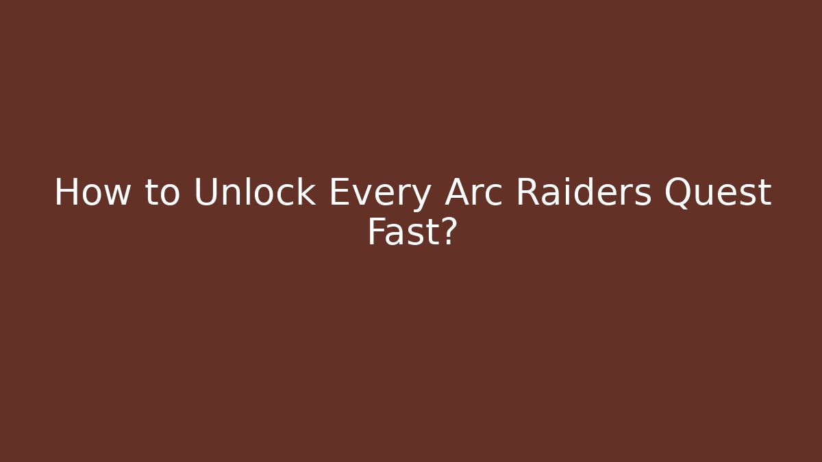 How to Unlock Every Arc Raiders Quest Fast?