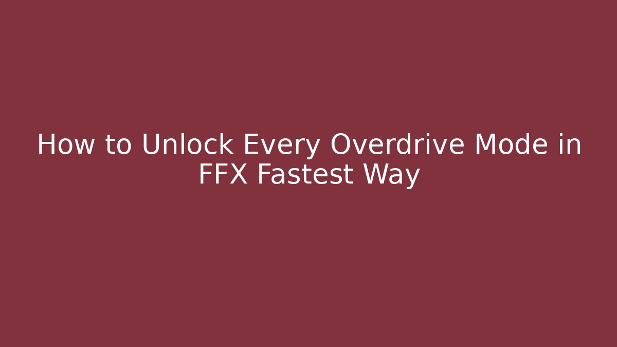 How to Unlock Every Overdrive Mode in FFX Fastest Way