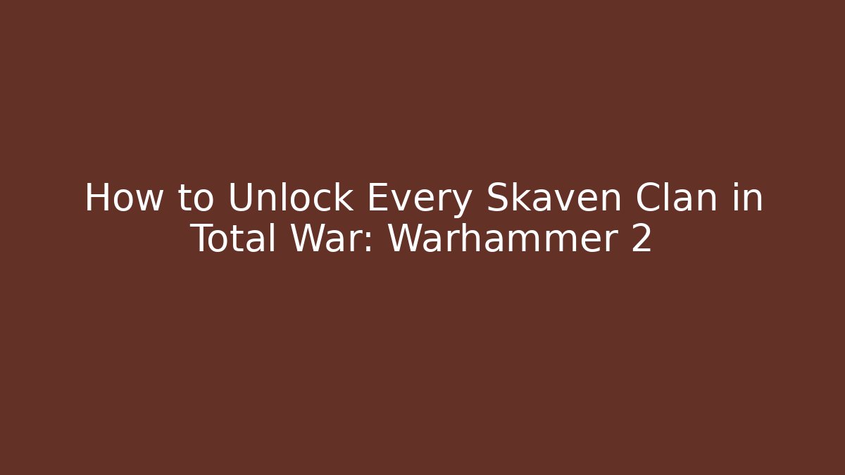 How to Unlock Every Skaven Clan in Total War: Warhammer 2