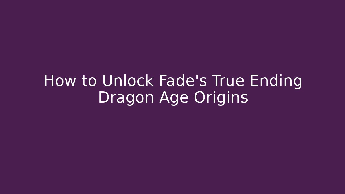 How to Unlock Fade's True Ending Dragon Age Origins