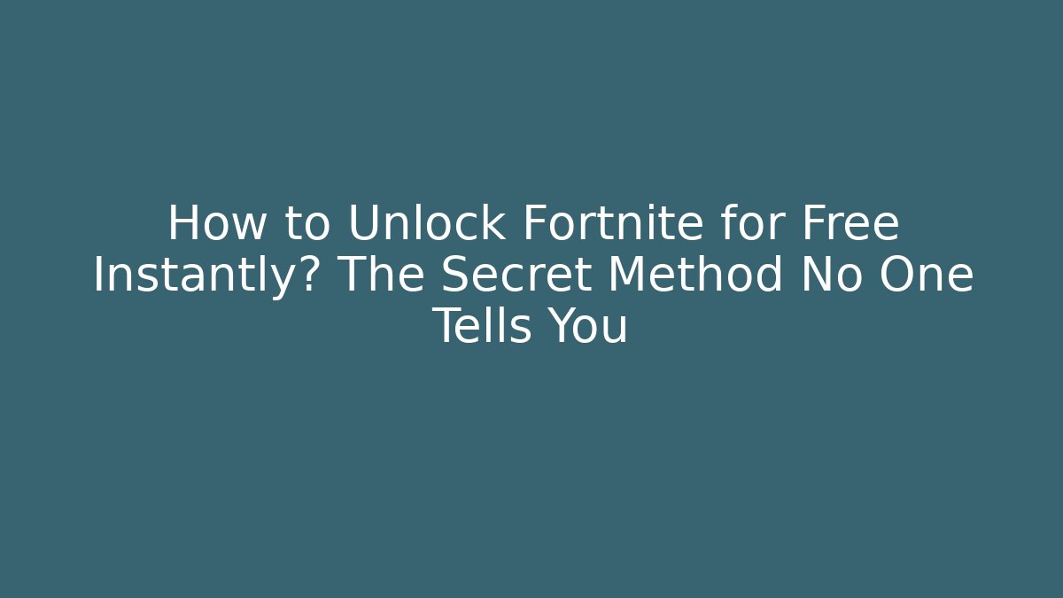 How to Unlock Fortnite for Free Instantly? The Secret Method No One Tells You