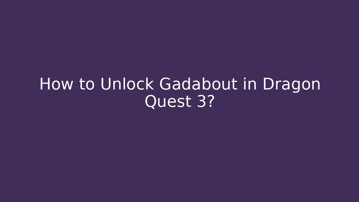 How to Unlock Gadabout in Dragon Quest 3? - Create More Assets