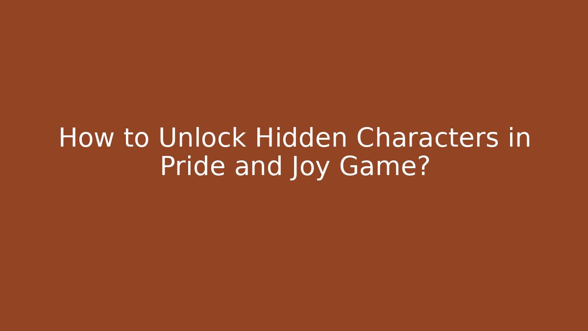 How to Unlock Hidden Characters in Pride and Joy Game?
