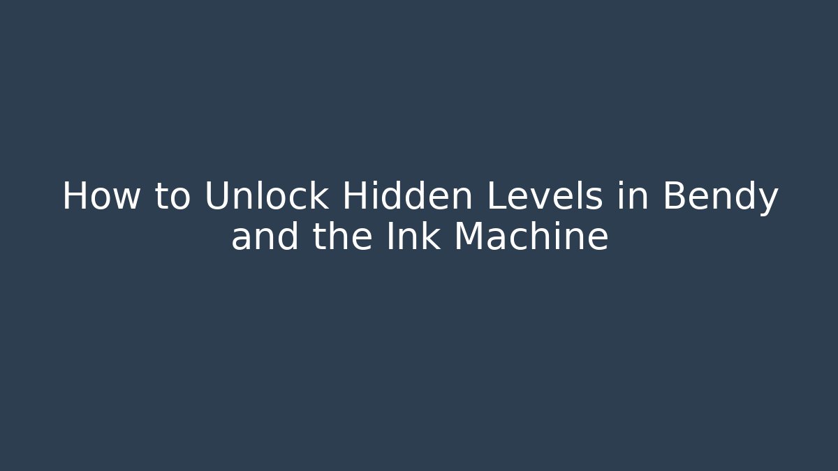 How to Unlock Hidden Levels in Bendy and the Ink Machine