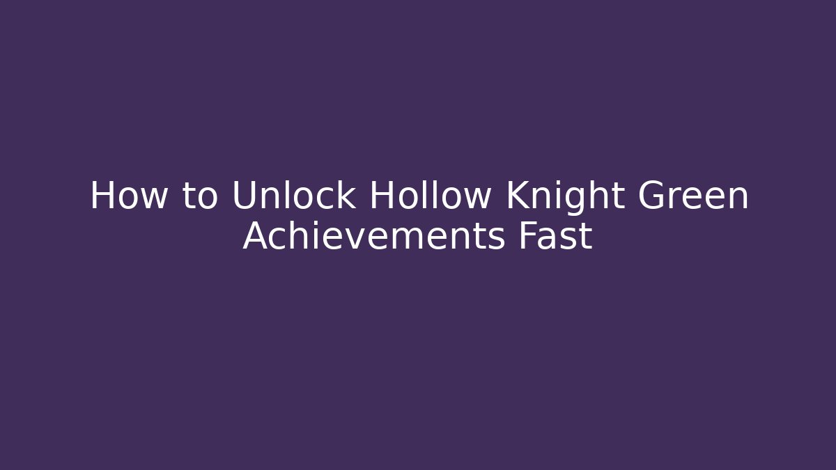 How to Unlock Hollow Knight Green Achievements Fast