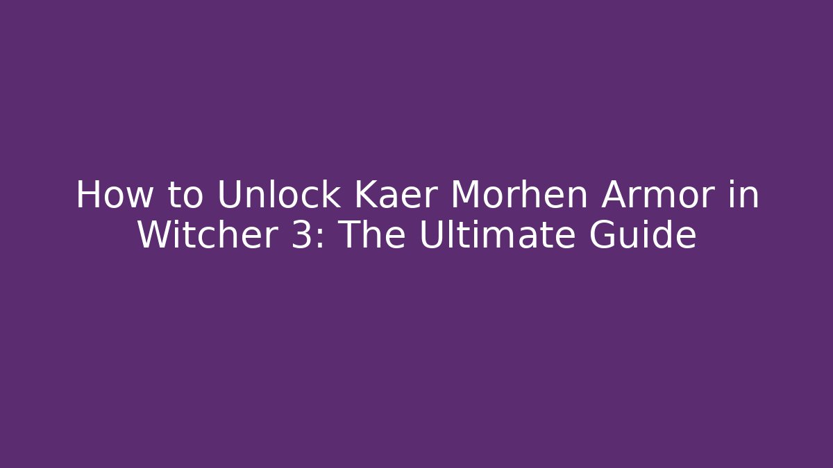 How to Unlock Kaer Morhen Armor in Witcher 3: The Ultimate Guide