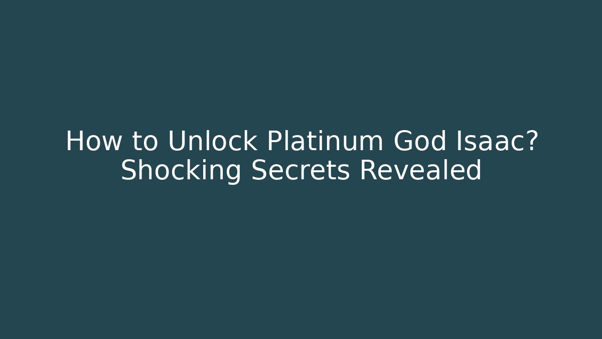 How to Unlock Platinum God Isaac? Shocking Secrets Revealed