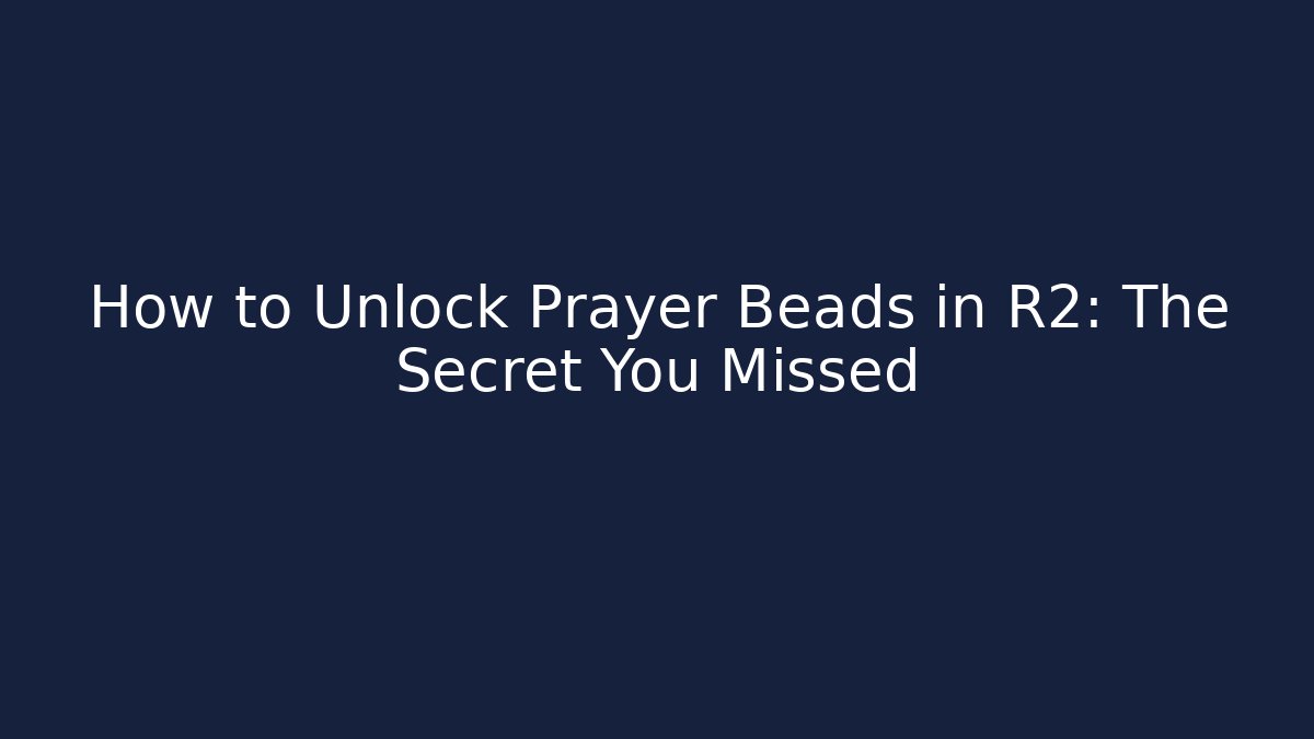 How to Unlock Prayer Beads in R2: The Secret You Missed
