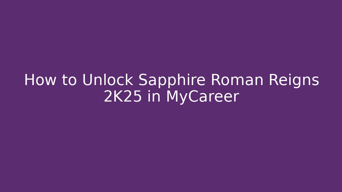 How to Unlock Sapphire Roman Reigns 2K25 in MyCareer