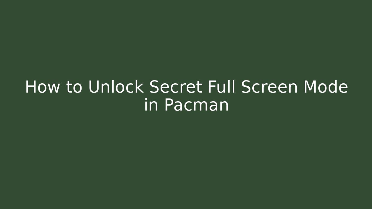 How to Unlock Secret Full Screen Mode in Pacman