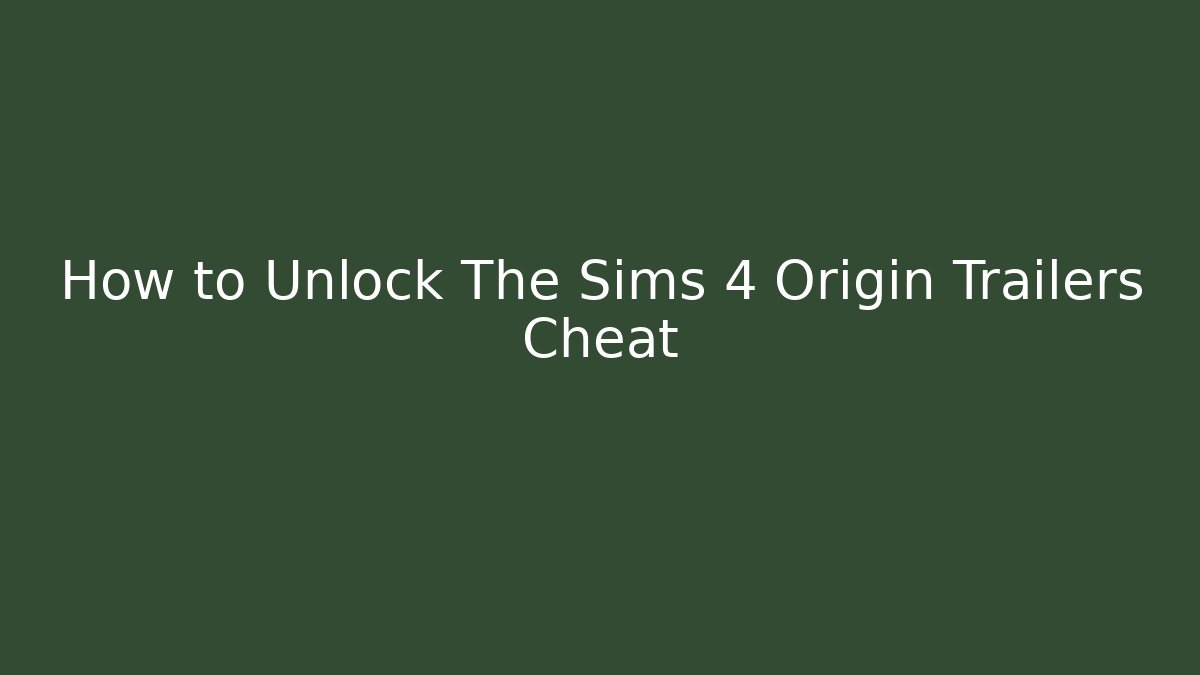How to Unlock The Sims 4 Origin Trailers Cheat