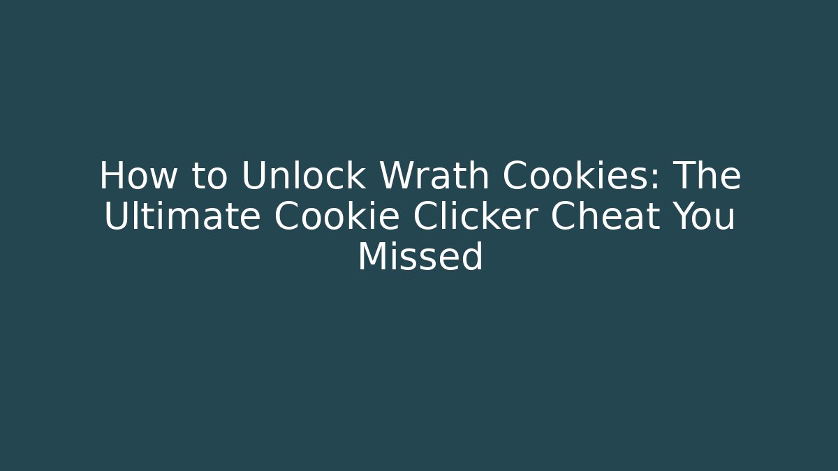How to Unlock Wrath Cookies: The Ultimate Cookie Clicker Cheat You Missed