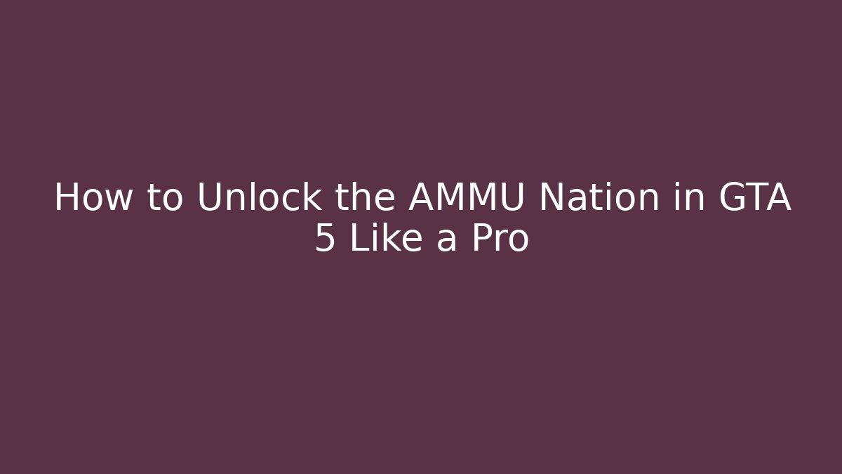 How to Unlock the AMMU Nation in GTA 5 Like a Pro