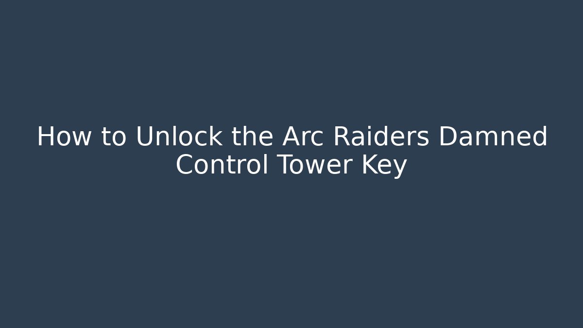 How to Unlock the Arc Raiders Damned Control Tower Key