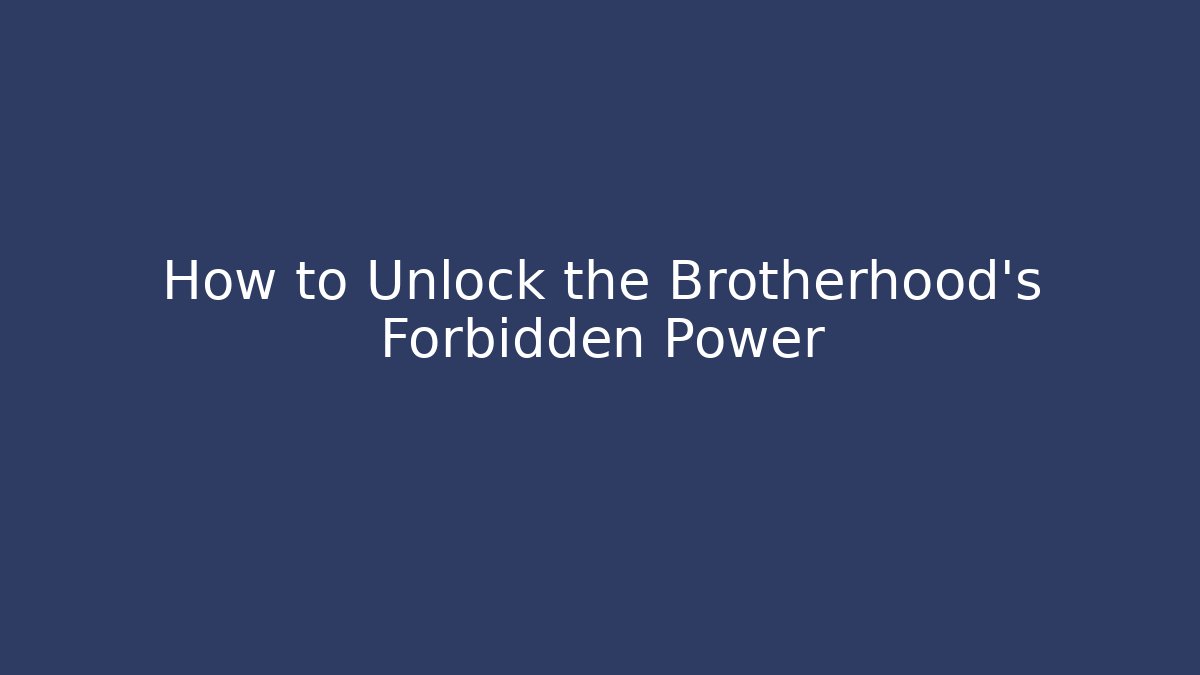 How to Unlock the Brotherhood's Forbidden Power
