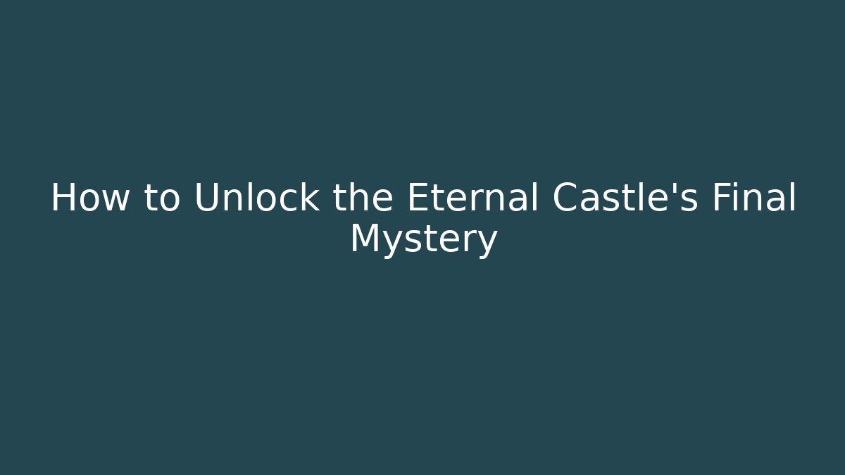 How to Unlock the Eternal Castle's Final Mystery