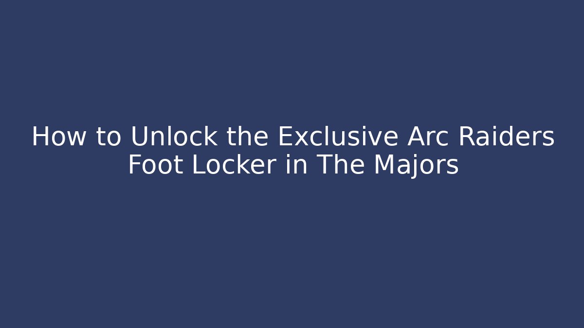 How to Unlock the Exclusive Arc Raiders Foot Locker in The Majors