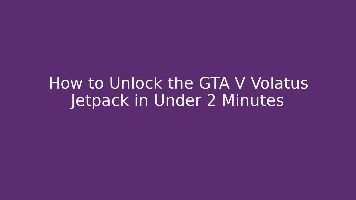 How to Unlock the GTA V Volatus Jetpack in Under 2 Minutes