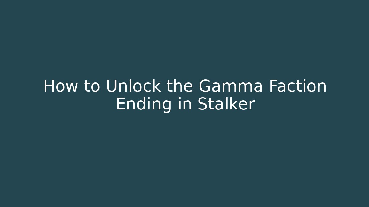 How to Unlock the Gamma Faction Ending in Stalker