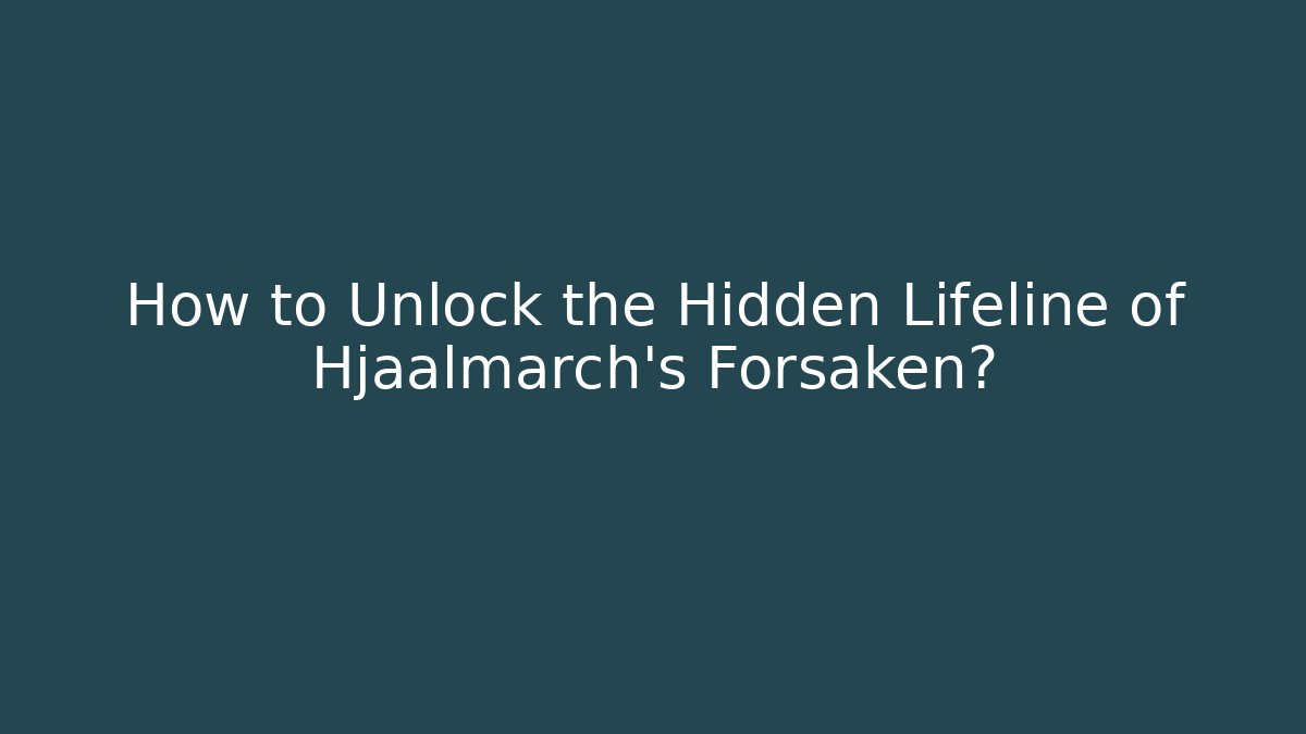 How to Unlock the Hidden Lifeline of Hjaalmarch's Forsaken?