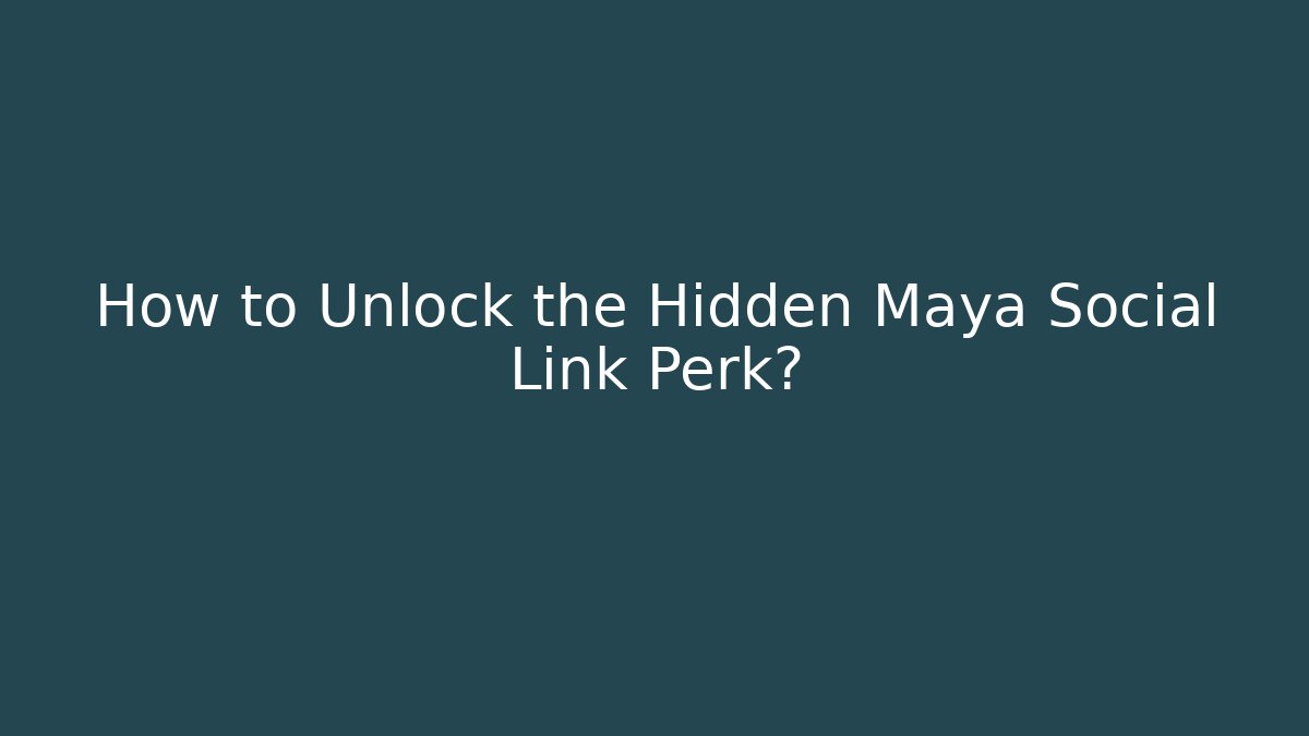 How to Unlock the Hidden Maya Social Link Perk?