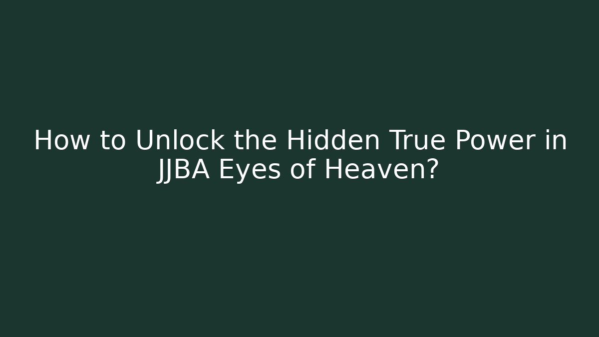 How to Unlock the Hidden True Power in JJBA Eyes of Heaven?