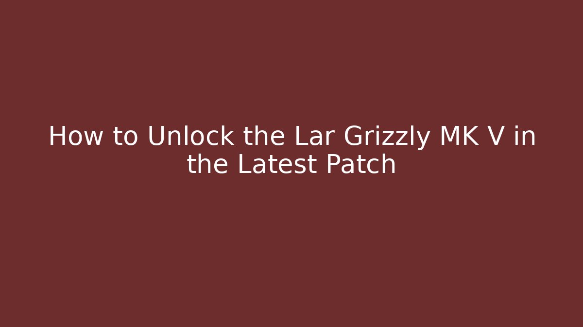 How to Unlock the Lar Grizzly MK V in the Latest Patch
