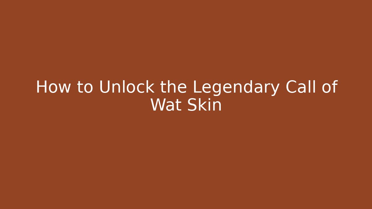 How to Unlock the Legendary Call of Wat Skin