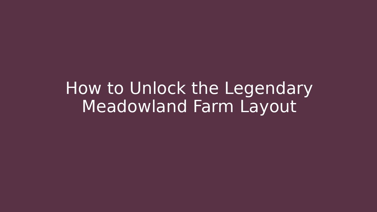 How to Unlock the Legendary Meadowland Farm Layout