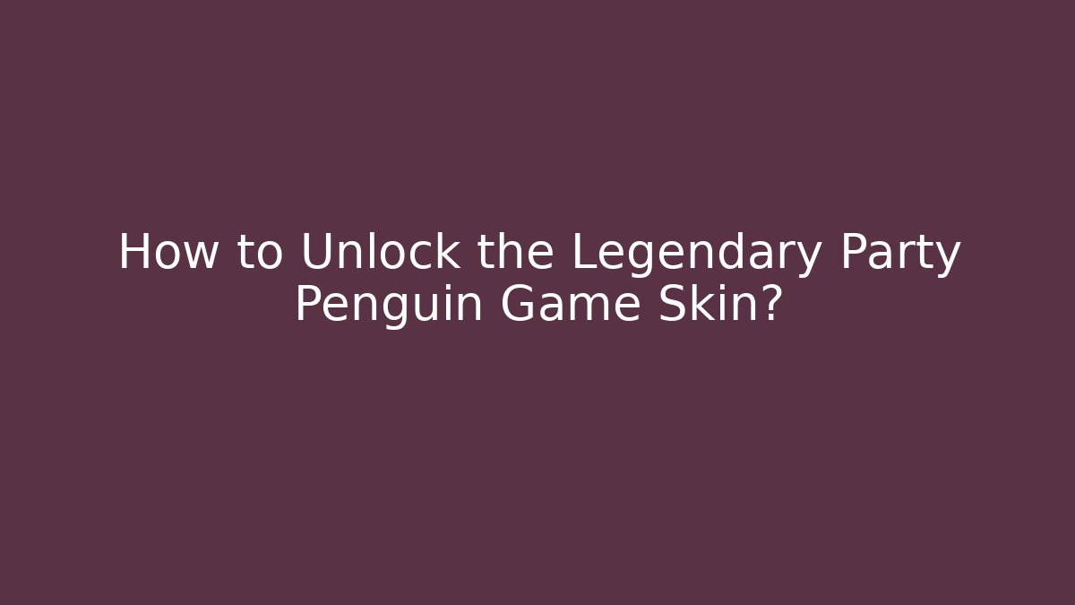 How to Unlock the Legendary Party Penguin Game Skin?