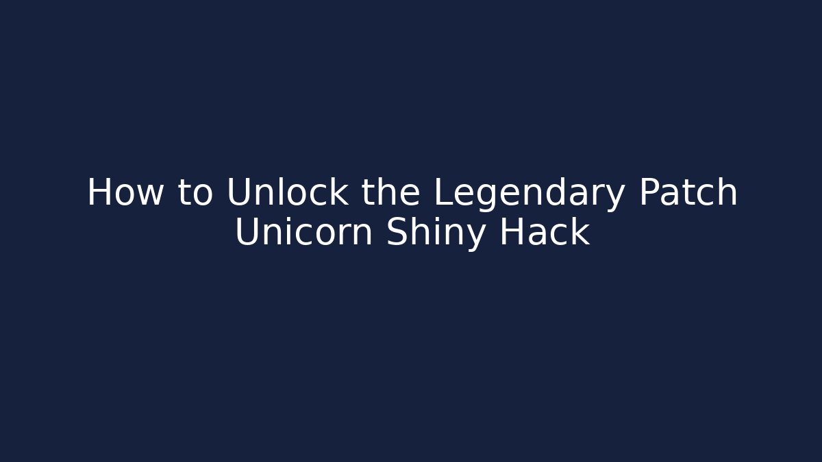 How to Unlock the Legendary Patch Unicorn Shiny Hack