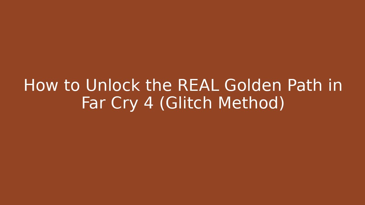 How to Unlock the REAL Golden Path in Far Cry 4 (Glitch Method)