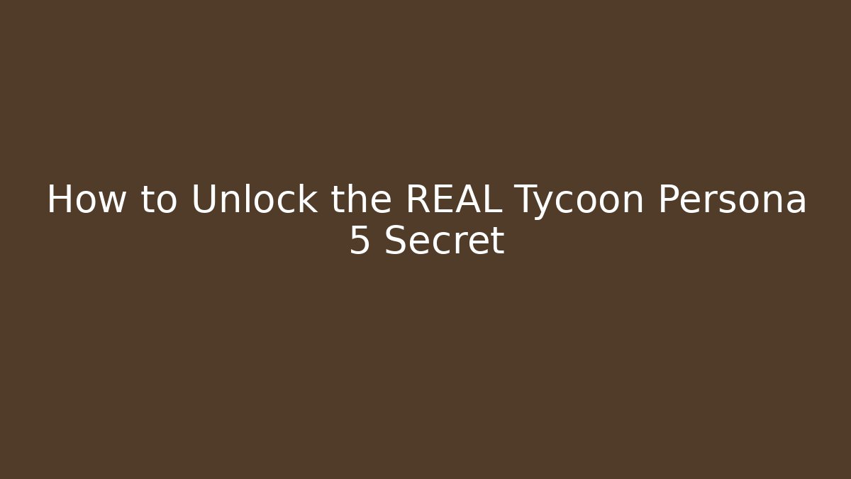 How to Unlock the REAL Tycoon Persona 5 Secret