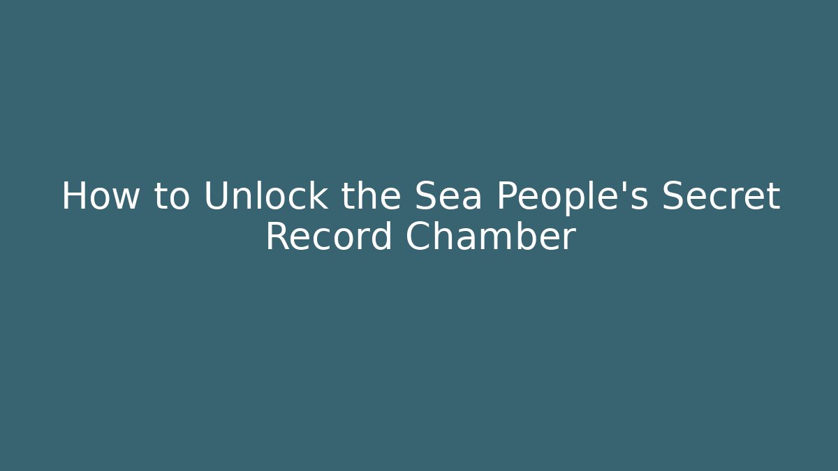 How to Unlock the Sea People's Secret Record Chamber