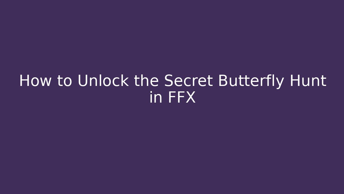How to Unlock the Secret Butterfly Hunt in FFX