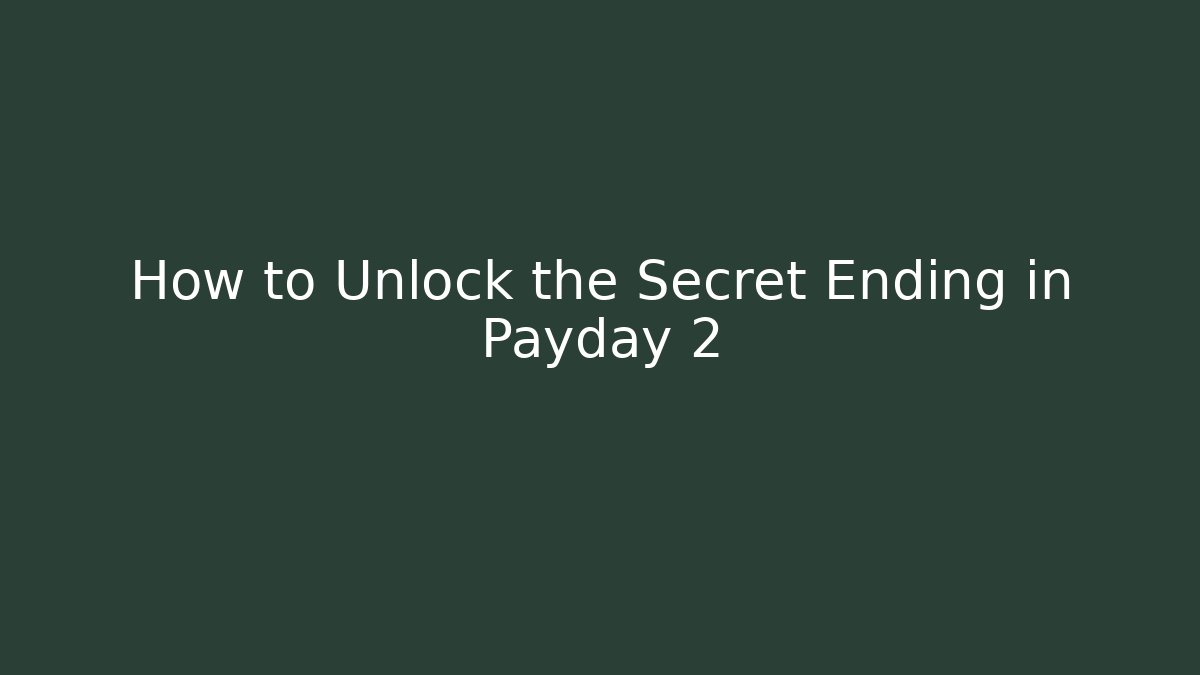 How to Unlock the Secret Ending in Payday 2