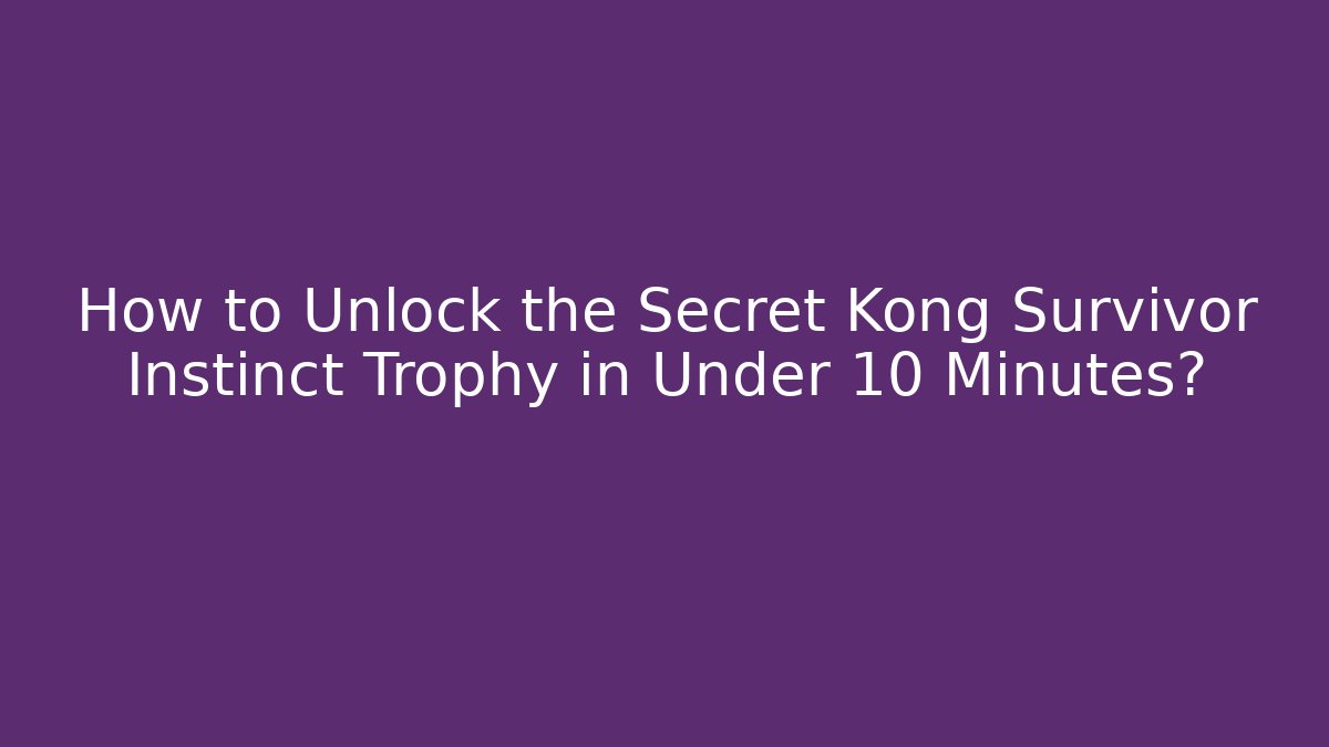 How to Unlock the Secret Kong Survivor Instinct Trophy in Under 10 Minutes?
